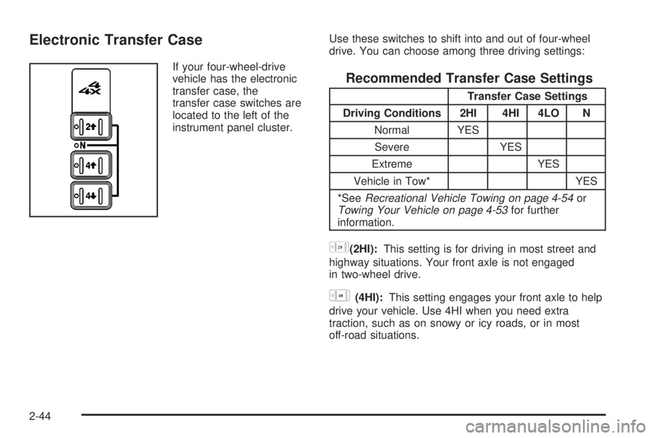 GMC SIERRA 2004 Owners Manual Electronic Transfer Case
If your four-wheel-drive
vehicle has the electronic
transfer case, the
transfer case switches are
located to the left of the
instrument panel cluster.Use these switches to shi GMC SIERRA 2004 Owners Manual Electronic Transfer Case
If your four-wheel-drive
vehicle has the electronic
transfer case, the
transfer case switches are
located to the left of the
instrument panel cluster.Use these switches to shi