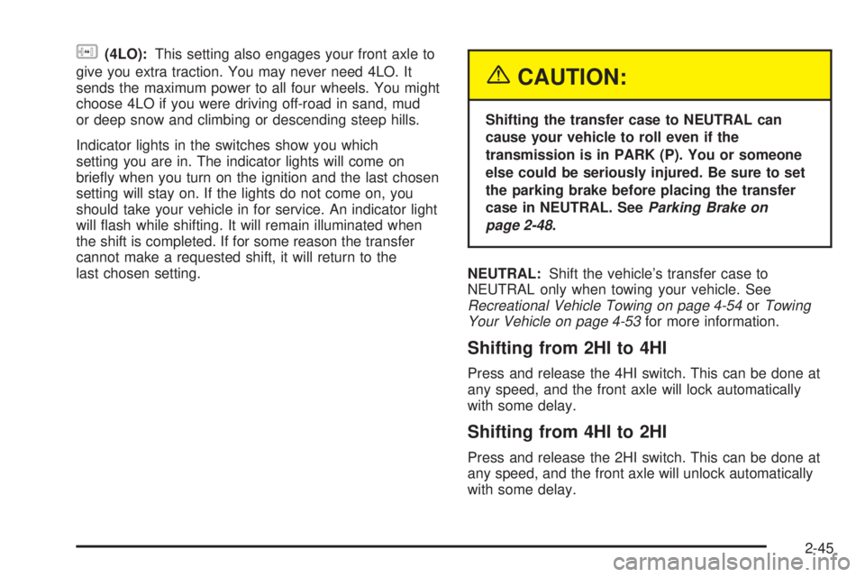GMC SIERRA 2004 Owners Manual g(4LO):This setting also engages your front axle to
give you extra traction. You may never need 4LO. It
sends the maximum power to all four wheels. You might
choose 4LO if you were driving off-road in GMC SIERRA 2004 Owners Manual g(4LO):This setting also engages your front axle to
give you extra traction. You may never need 4LO. It
sends the maximum power to all four wheels. You might
choose 4LO if you were driving off-road in