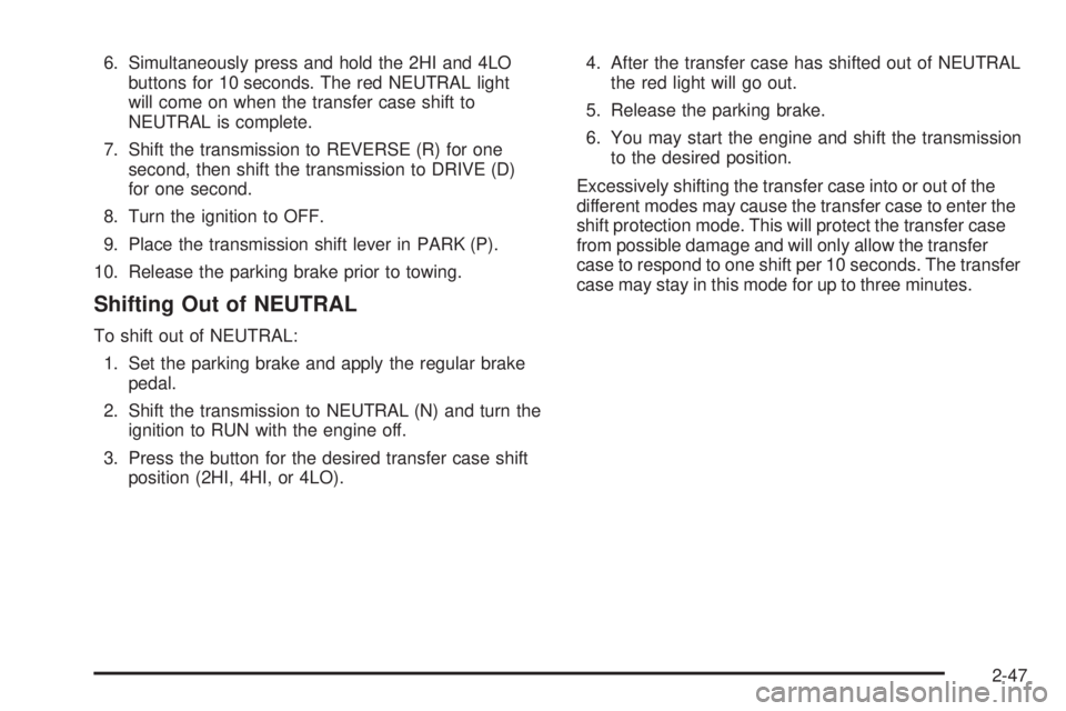 GMC SIERRA 2004 Owners Manual 6. Simultaneously press and hold the 2HI and 4LO
buttons for 10 seconds. The red NEUTRAL light
will come on when the transfer case shift to
NEUTRAL is complete.
7. Shift the transmission to REVERSE (R GMC SIERRA 2004 Owners Manual 6. Simultaneously press and hold the 2HI and 4LO
buttons for 10 seconds. The red NEUTRAL light
will come on when the transfer case shift to
NEUTRAL is complete.
7. Shift the transmission to REVERSE (R