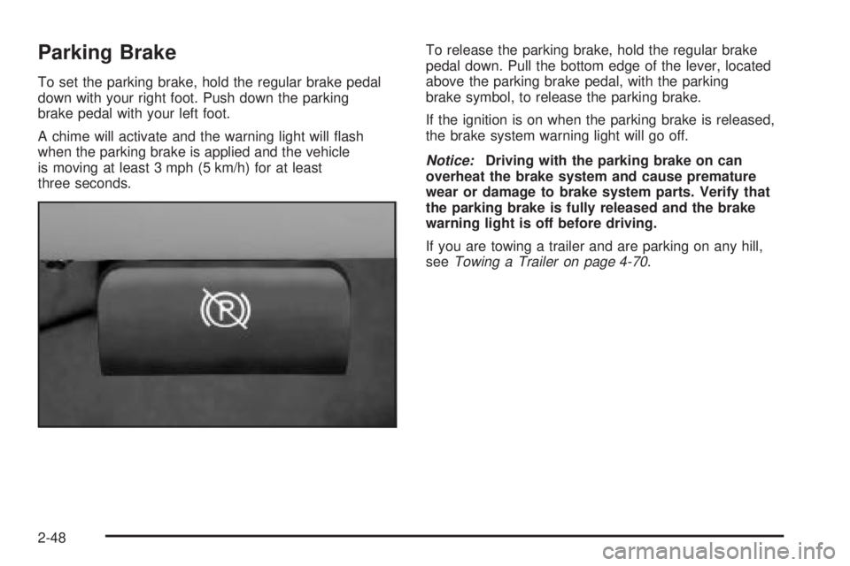 GMC SIERRA 2004 Owners Manual Parking Brake
To set the parking brake, hold the regular brake pedal
down with your right foot. Push down the parking
brake pedal with your left foot.
A chime will activate and the warning light will GMC SIERRA 2004 Owners Manual Parking Brake
To set the parking brake, hold the regular brake pedal
down with your right foot. Push down the parking
brake pedal with your left foot.
A chime will activate and the warning light will