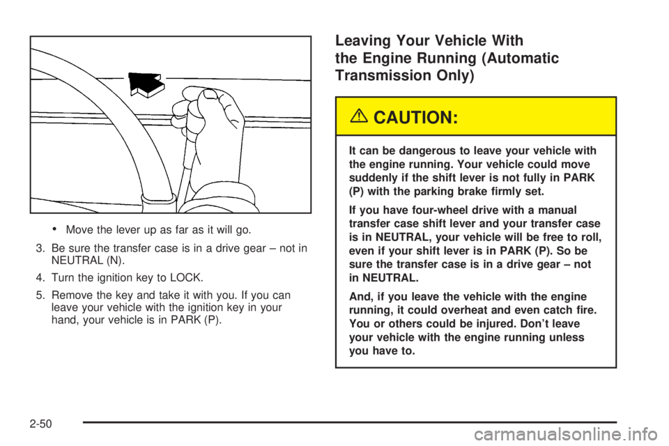 GMC SIERRA 2004 Owners Guide ·Move the lever up as far as it will go.
3. Be sure the transfer case is in a drive gear ± not in
NEUTRAL (N).
4. Turn the ignition key to LOCK.
5. Remove the key and take it with you. If you can
le GMC SIERRA 2004 Owners Guide ·Move the lever up as far as it will go.
3. Be sure the transfer case is in a drive gear ± not in
NEUTRAL (N).
4. Turn the ignition key to LOCK.
5. Remove the key and take it with you. If you can
le