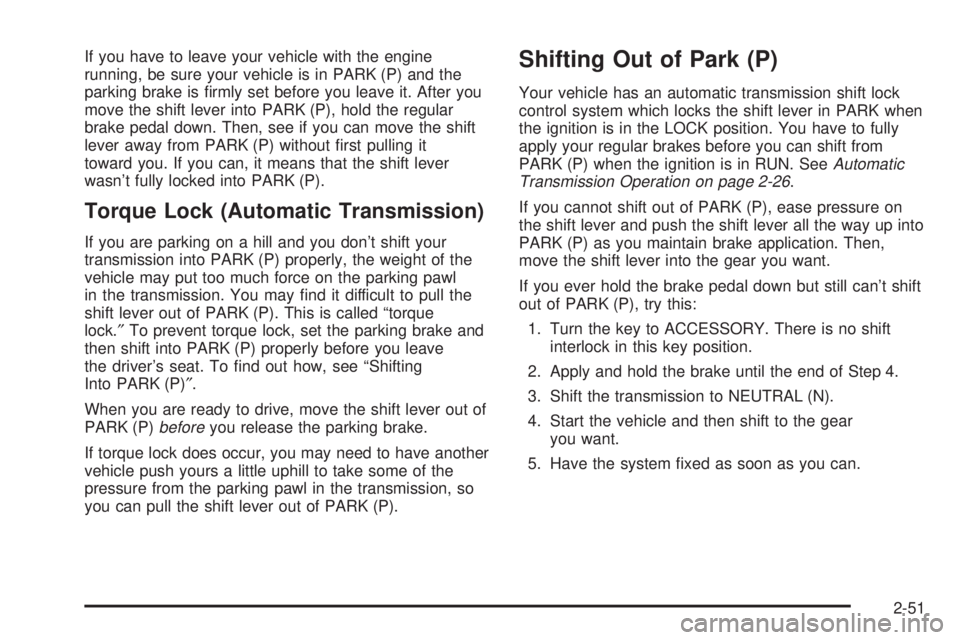 GMC SIERRA 2004 Owners Guide If you have to leave your vehicle with the engine
running, be sure your vehicle is in PARK (P) and the
parking brake is ®rmly set before you leave it. After you
move the shift lever into PARK (P), ho GMC SIERRA 2004 Owners Guide If you have to leave your vehicle with the engine
running, be sure your vehicle is in PARK (P) and the
parking brake is ®rmly set before you leave it. After you
move the shift lever into PARK (P), ho