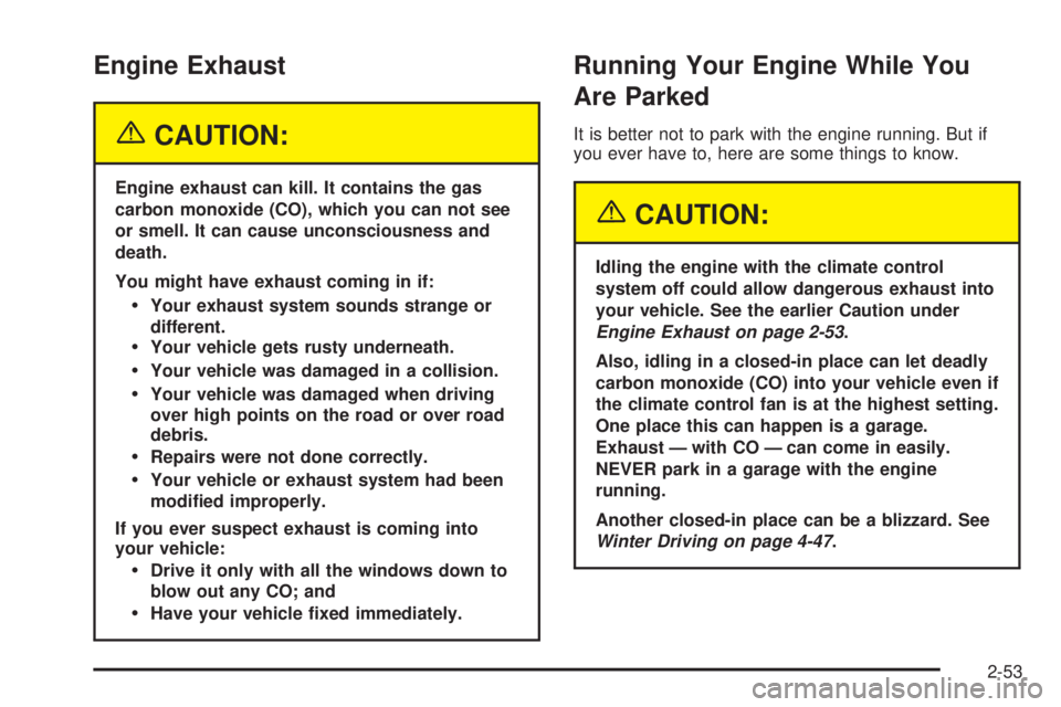 GMC SIERRA 2004 Owners Manual Engine Exhaust
{CAUTION:
Engine exhaust can kill. It contains the gas
carbon monoxide (CO), which you can not see
or smell. It can cause unconsciousness and
death.
You might have exhaust coming in if: GMC SIERRA 2004 Owners Manual Engine Exhaust
{CAUTION:
Engine exhaust can kill. It contains the gas
carbon monoxide (CO), which you can not see
or smell. It can cause unconsciousness and
death.
You might have exhaust coming in if: