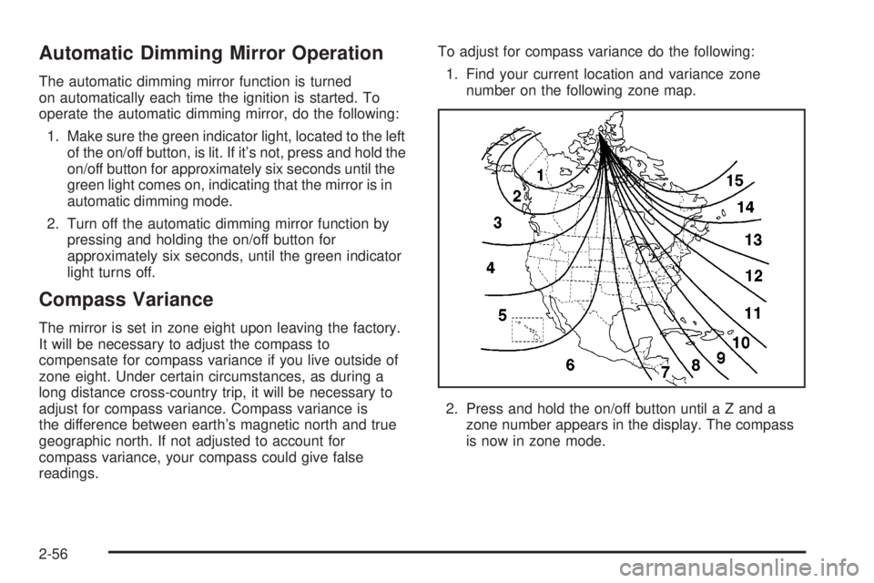 GMC SIERRA 2004 Owners Manual Automatic Dimming Mirror Operation
The automatic dimming mirror function is turned
on automatically each time the ignition is started. To
operate the automatic dimming mirror, do the following:
1. Mak GMC SIERRA 2004 Owners Manual Automatic Dimming Mirror Operation
The automatic dimming mirror function is turned
on automatically each time the ignition is started. To
operate the automatic dimming mirror, do the following:
1. Mak
