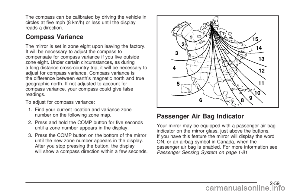 GMC SIERRA 2004  Owners Manual The compass can be calibrated by driving the vehicle in
circles at ®ve mph (8 km/h) or less until the display
reads a direction.
Compass Variance
The mirror is set in zone eight upon leaving the fact