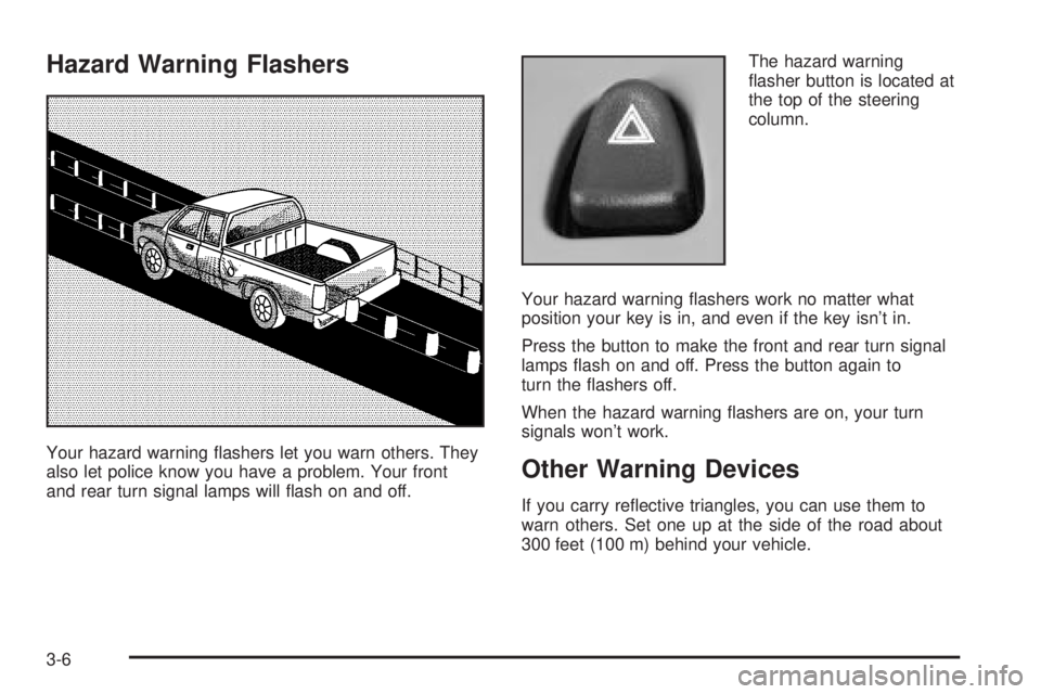 GMC SIERRA 2004 Owners Guide Hazard Warning Flashers
Your hazard warning ¯ashers let you warn others. They
also let police know you have a problem. Your front
and rear turn signal lamps will ¯ash on and off.The hazard warning
GMC SIERRA 2004 Owners Guide Hazard Warning Flashers
Your hazard warning ¯ashers let you warn others. They
also let police know you have a problem. Your front
and rear turn signal lamps will ¯ash on and off.The hazard warning