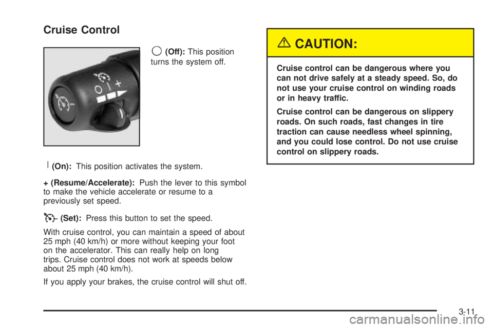 GMC SIERRA 2004  Owners Manual Cruise Control
9
(Off):This position
turns the system off.
R(On):This position activates the system.
+ (Resume/Accelerate):Push the lever to this symbol
to make the vehicle accelerate or resume to a
p