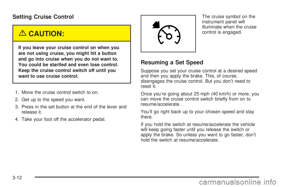 GMC SIERRA 2004  Owners Manual Setting Cruise Control
{CAUTION:
If you leave your cruise control on when you
are not using cruise, you might hit a button
and go into cruise when you do not want to.
You could be startled and even lo