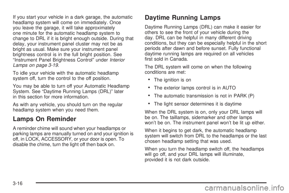 GMC SIERRA 2004 Owners Manual If you start your vehicle in a dark garage, the automatic
headlamp system will come on immediately. Once
you leave the garage, it will take approximately
one minute for the automatic headlamp system t GMC SIERRA 2004 Owners Manual If you start your vehicle in a dark garage, the automatic
headlamp system will come on immediately. Once
you leave the garage, it will take approximately
one minute for the automatic headlamp system t