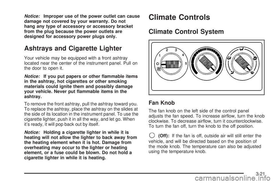 GMC SIERRA 2004  Owners Manual Notice:Improper use of the power outlet can cause
damage not covered by your warranty. Do not
hang any type of accessory or accessory bracket
from the plug because the power outlets are
designed for a