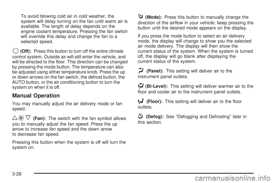 GMC SIERRA 2004 User Guide To avoid blowing cold air in cold weather, the
system will delay turning on the fan until warm air is
available. The length of delay depends on the
engine coolant temperature. Pressing the fan switch
GMC SIERRA 2004 User Guide To avoid blowing cold air in cold weather, the
system will delay turning on the fan until warm air is
available. The length of delay depends on the
engine coolant temperature. Pressing the fan switch