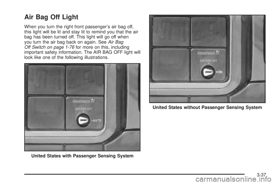 GMC SIERRA 2004  Owners Manual Air Bag Off Light
When you turn the right front passengers air bag off,
this light will be lit and stay lit to remind you that the air
bag has been turned off. This light will go off when
you turn th