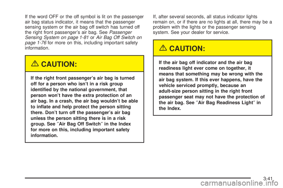 GMC SIERRA 2004 Owners Manual If the word OFF or the off symbol is lit on the passenger
air bag status indicator, it means that the passenger
sensing system or the air bag off switch has turned off
the right front passengers air GMC SIERRA 2004 Owners Manual If the word OFF or the off symbol is lit on the passenger
air bag status indicator, it means that the passenger
sensing system or the air bag off switch has turned off
the right front passengers air