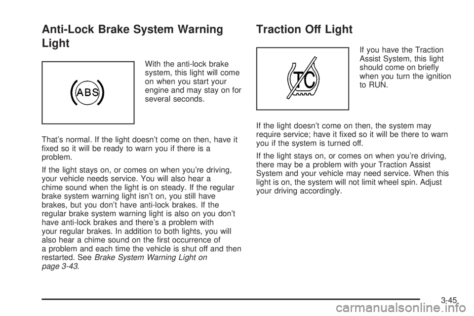 GMC SIERRA 2004 Owners Manual Anti-Lock Brake System Warning
Light
With the anti-lock brake
system, this light will come
on when you start your
engine and may stay on for
several seconds.
Thats normal. If the light doesnt come o GMC SIERRA 2004 Owners Manual Anti-Lock Brake System Warning
Light
With the anti-lock brake
system, this light will come
on when you start your
engine and may stay on for
several seconds.
Thats normal. If the light doesnt come o