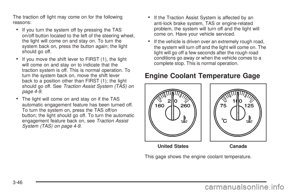 GMC SIERRA 2004  Owners Manual The traction off light may come on for the following
reasons:
·If you turn the system off by pressing the TAS
on/off button located to the left of the steering wheel,
the light will come on and stay 