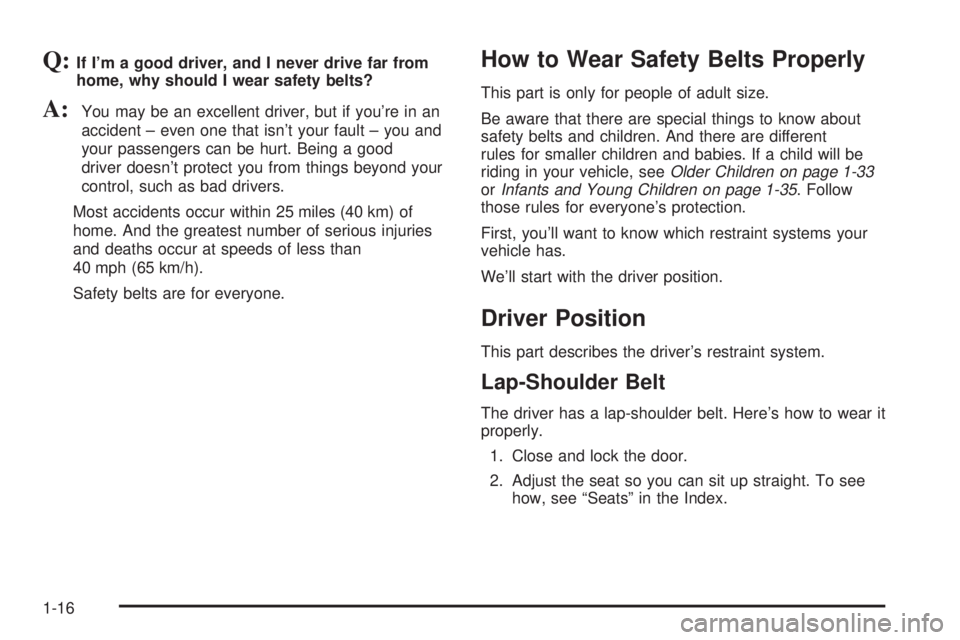 GMC SIERRA 2004 Owners Guide Q:If Im a good driver, and I never drive far from
home, why should I wear safety belts?
A:You may be an excellent driver, but if youre in an
accident ± even one that isnt your fault ± you and
you GMC SIERRA 2004 Owners Guide Q:If Im a good driver, and I never drive far from
home, why should I wear safety belts?
A:You may be an excellent driver, but if youre in an
accident ± even one that isnt your fault ± you and
you