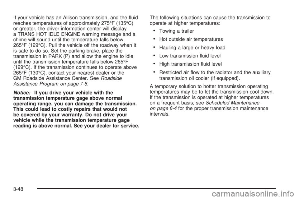 GMC SIERRA 2004  Owners Manual If your vehicle has an Allison transmission, and the ¯uid
reaches temperatures of approximately 275ÉF (135ÉC)
or greater, the driver information center will display
a TRANS HOT IDLE ENGINE warning 