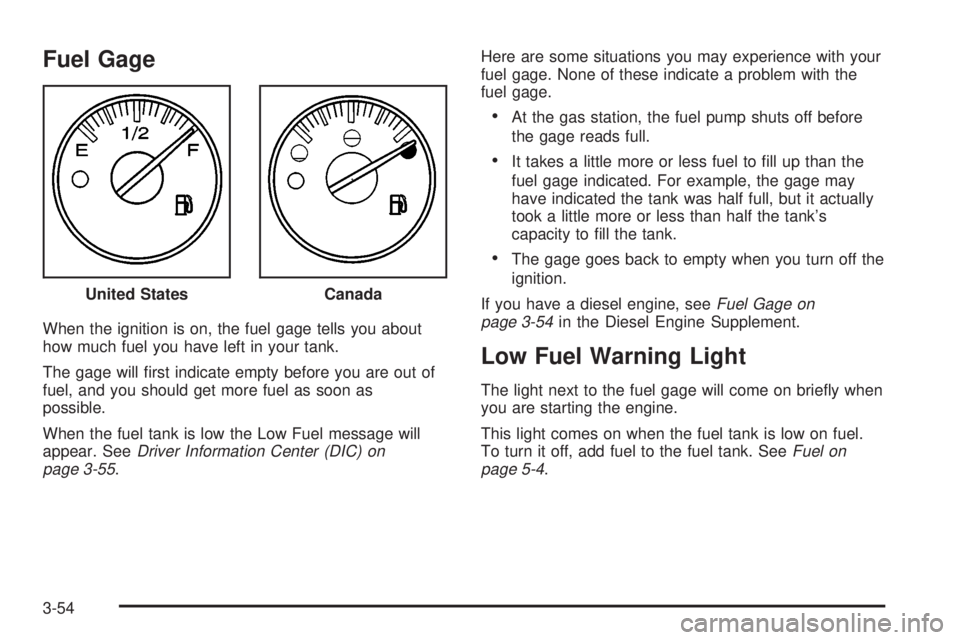 GMC SIERRA 2004  Owners Manual Fuel Gage
When the ignition is on, the fuel gage tells you about
how much fuel you have left in your tank.
The gage will ®rst indicate empty before you are out of
fuel, and you should get more fuel a