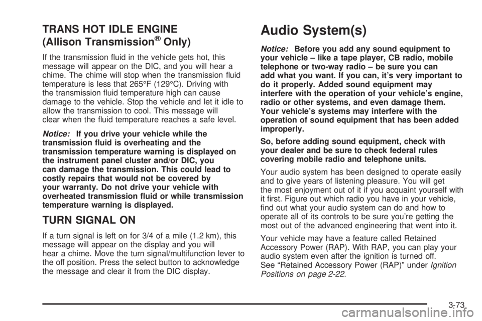 GMC SIERRA 2004 User Guide TRANS HOT IDLE ENGINE
(Allison TransmissionžOnly)
If the transmission ¯uid in the vehicle gets hot, this
message will appear on the DIC, and you will hear a
chime. The chime will stop when the trans GMC SIERRA 2004 User Guide TRANS HOT IDLE ENGINE
(Allison TransmissionžOnly)
If the transmission ¯uid in the vehicle gets hot, this
message will appear on the DIC, and you will hear a
chime. The chime will stop when the trans