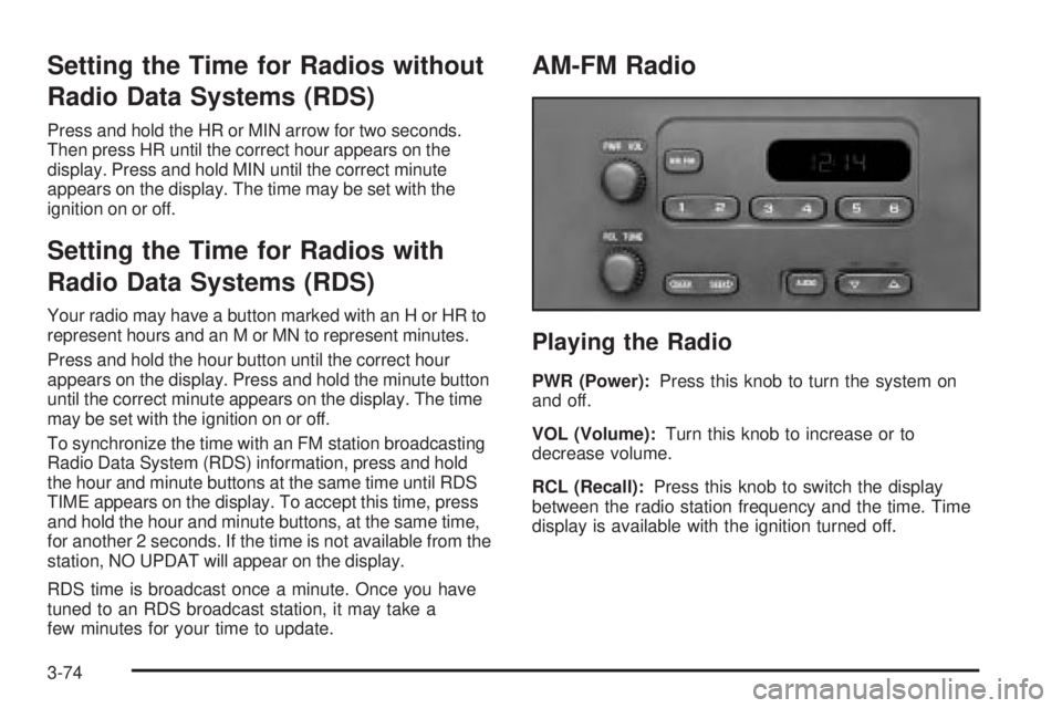 GMC SIERRA 2004 Service Manual Setting the Time for Radios without
Radio Data Systems (RDS)
Press and hold the HR or MIN arrow for two seconds.
Then press HR until the correct hour appears on the
display. Press and hold MIN until t GMC SIERRA 2004 Service Manual Setting the Time for Radios without
Radio Data Systems (RDS)
Press and hold the HR or MIN arrow for two seconds.
Then press HR until the correct hour appears on the
display. Press and hold MIN until t