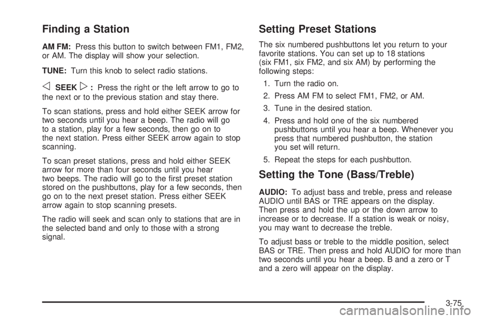 GMC SIERRA 2004 Service Manual Finding a Station
AM FM:Press this button to switch between FM1, FM2,
or AM. The display will show your selection.
TUNE:Turn this knob to select radio stations.
oSEEKp:Press the right or the left arro GMC SIERRA 2004 Service Manual Finding a Station
AM FM:Press this button to switch between FM1, FM2,
or AM. The display will show your selection.
TUNE:Turn this knob to select radio stations.
oSEEKp:Press the right or the left arro