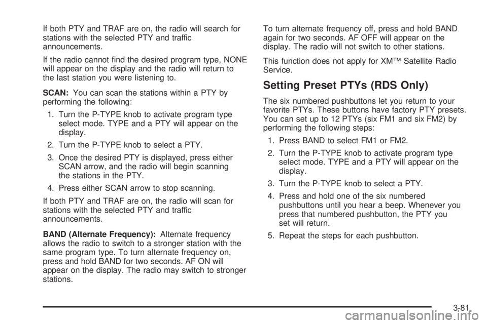 GMC SIERRA 2004 Service Manual If both PTY and TRAF are on, the radio will search for
stations with the selected PTY and traffic
announcements.
If the radio cannot ®nd the desired program type, NONE
will appear on the display and GMC SIERRA 2004 Service Manual If both PTY and TRAF are on, the radio will search for
stations with the selected PTY and traffic
announcements.
If the radio cannot ®nd the desired program type, NONE
will appear on the display and