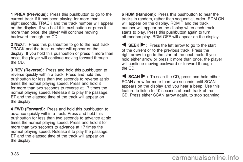 GMC SIERRA 2004  Owners Manual 1 PREV (Previous):Press this pushbutton to go to the
current track if it has been playing for more than
eight seconds. TRACK and the track number will appear
on the display. If you hold this pushbutto