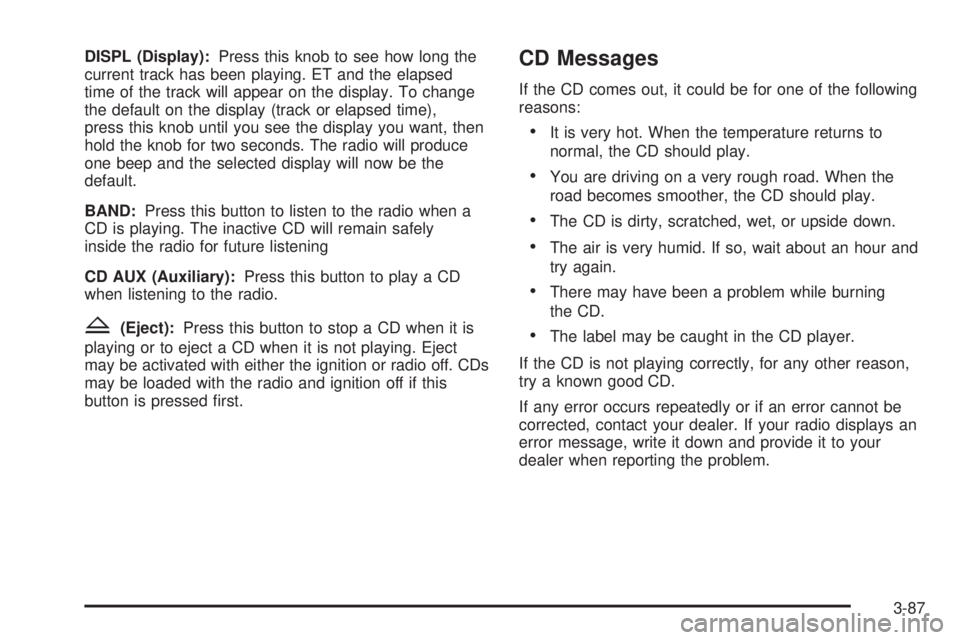 GMC SIERRA 2004  Owners Manual DISPL (Display):Press this knob to see how long the
current track has been playing. ET and the elapsed
time of the track will appear on the display. To change
the default on the display (track or elap