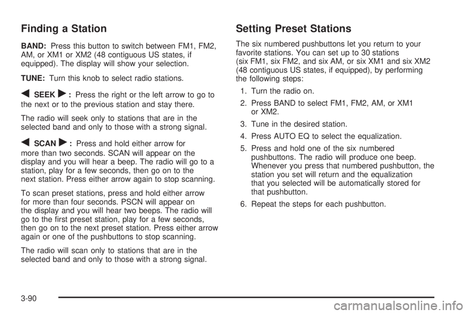 GMC SIERRA 2004 Workshop Manual Finding a Station
BAND:Press this button to switch between FM1, FM2,
AM, or XM1 or XM2 (48 contiguous US states, if
equipped). The display will show your selection.
TUNE:Turn this knob to select radio GMC SIERRA 2004 Workshop Manual Finding a Station
BAND:Press this button to switch between FM1, FM2,
AM, or XM1 or XM2 (48 contiguous US states, if
equipped). The display will show your selection.
TUNE:Turn this knob to select radio