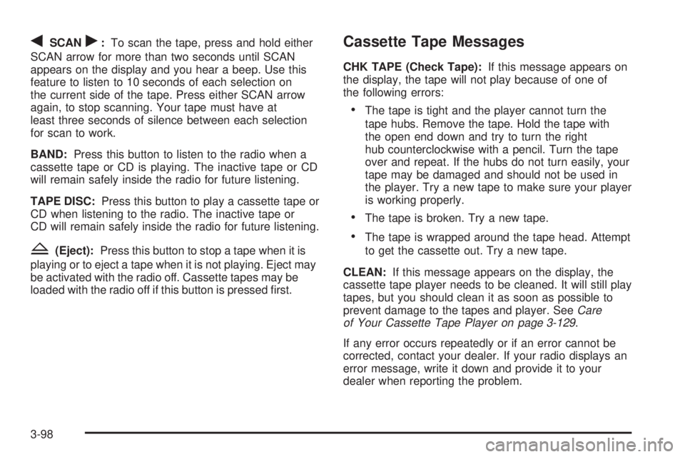GMC SIERRA 2004 Repair Manual qSCANr:To scan the tape, press and hold either
SCAN arrow for more than two seconds until SCAN
appears on the display and you hear a beep. Use this
feature to listen to 10 seconds of each selection on