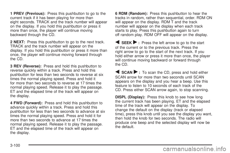 GMC SIERRA 2004  Owners Manual 1 PREV (Previous):Press this pushbutton to go to the
current track if it has been playing for more than
eight seconds. TRACK and the track number will appear
on the display. If you hold this pushbutto
