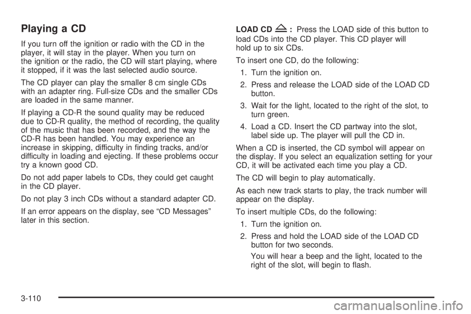 GMC SIERRA 2004 Owners Guide Playing a CD
If you turn off the ignition or radio with the CD in the
player, it will stay in the player. When you turn on
the ignition or the radio, the CD will start playing, where
it stopped, if it GMC SIERRA 2004 Owners Guide Playing a CD
If you turn off the ignition or radio with the CD in the
player, it will stay in the player. When you turn on
the ignition or the radio, the CD will start playing, where
it stopped, if it