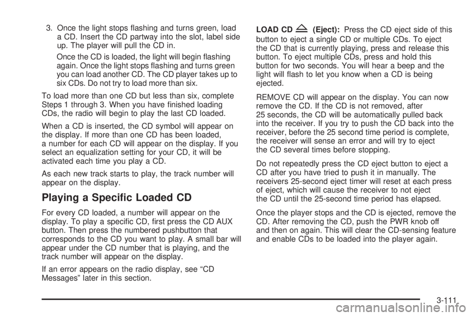 GMC SIERRA 2004 Owners Guide 3. Once the light stops ¯ashing and turns green, load
a CD. Insert the CD partway into the slot, label side
up. The player will pull the CD in.
Once the CD is loaded, the light will begin ¯ashing
ag GMC SIERRA 2004 Owners Guide 3. Once the light stops ¯ashing and turns green, load
a CD. Insert the CD partway into the slot, label side
up. The player will pull the CD in.
Once the CD is loaded, the light will begin ¯ashing
ag