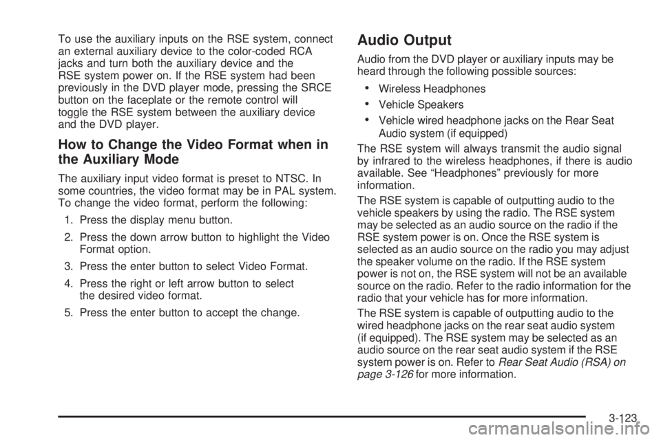 GMC SIERRA 2004 Manual Online To use the auxiliary inputs on the RSE system, connect
an external auxiliary device to the color-coded RCA
jacks and turn both the auxiliary device and the
RSE system power on. If the RSE system had b