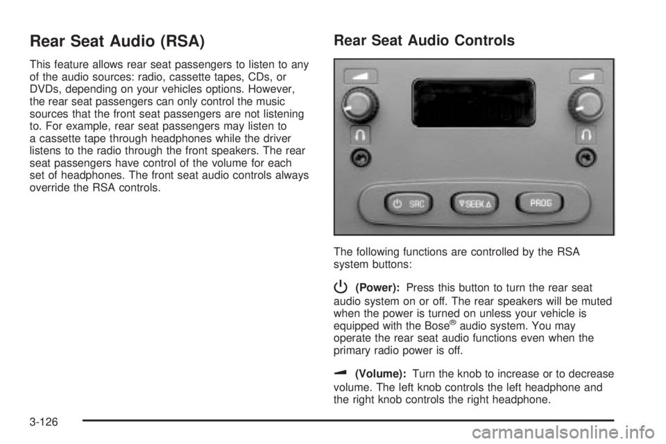 GMC SIERRA 2004  Owners Manual Rear Seat Audio (RSA)
This feature allows rear seat passengers to listen to any
of the audio sources: radio, cassette tapes, CDs, or
DVDs, depending on your vehicles options. However,
the rear seat pa