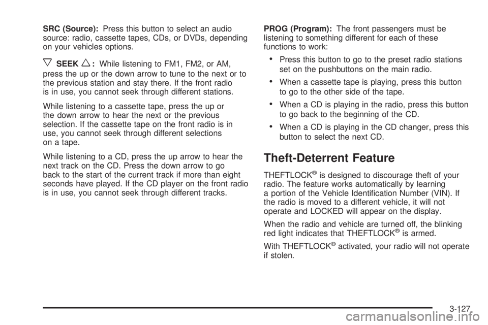 GMC SIERRA 2004 Manual Online SRC (Source):Press this button to select an audio
source: radio, cassette tapes, CDs, or DVDs, depending
on your vehicles options.
xSEEKw:While listening to FM1, FM2, or AM,
press the up or the down a
