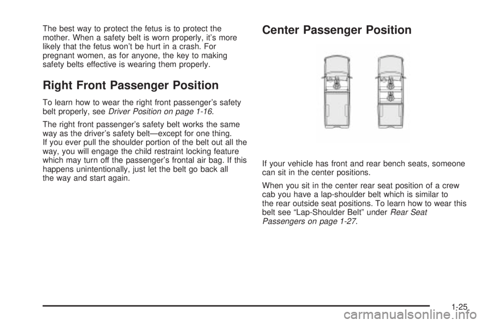 GMC SIERRA 2004 Owners Manual The best way to protect the fetus is to protect the
mother. When a safety belt is worn properly, its more
likely that the fetus wont be hurt in a crash. For
pregnant women, as for anyone, the key to GMC SIERRA 2004 Owners Manual The best way to protect the fetus is to protect the
mother. When a safety belt is worn properly, its more
likely that the fetus wont be hurt in a crash. For
pregnant women, as for anyone, the key to