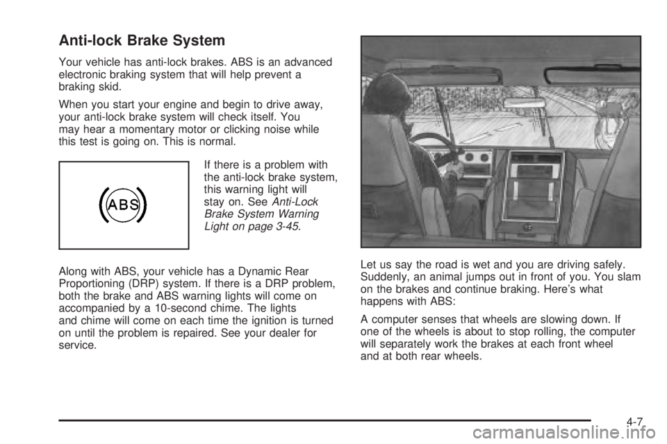 GMC SIERRA 2004 User Guide Anti-lock Brake System
Your vehicle has anti-lock brakes. ABS is an advanced
electronic braking system that will help prevent a
braking skid.
When you start your engine and begin to drive away,
your a GMC SIERRA 2004 User Guide Anti-lock Brake System
Your vehicle has anti-lock brakes. ABS is an advanced
electronic braking system that will help prevent a
braking skid.
When you start your engine and begin to drive away,
your a