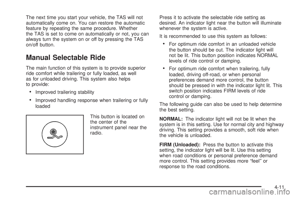 GMC SIERRA 2004  Owners Manual The next time you start your vehicle, the TAS will not
automatically come on. You can restore the automatic
feature by repeating the same procedure. Whether
the TAS is set to come on automatically or 