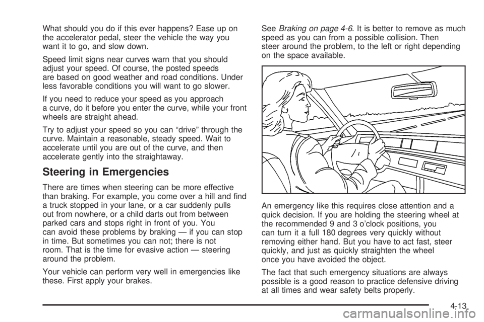 GMC SIERRA 2004  Owners Manual What should you do if this ever happens? Ease up on
the accelerator pedal, steer the vehicle the way you
want it to go, and slow down.
Speed limit signs near curves warn that you should
adjust your sp