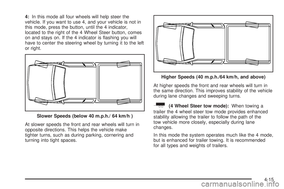 GMC SIERRA 2004  Owners Manual 4:In this mode all four wheels will help steer the
vehicle. If you want to use 4, and your vehicle is not in
this mode, press the button, until the 4 indicator,
located to the right of the 4 Wheel Ste