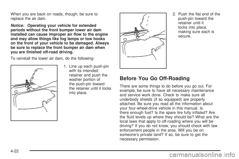 GMC SIERRA 2004 User Guide When you are back on roads, though, be sure to
replace the air dam.
Notice:Operating your vehicle for extended
periods without the front bumper lower air dam
installed can cause improper air ¯ow to t GMC SIERRA 2004 User Guide When you are back on roads, though, be sure to
replace the air dam.
Notice:Operating your vehicle for extended
periods without the front bumper lower air dam
installed can cause improper air ¯ow to t