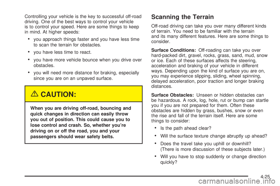 GMC SIERRA 2004 Owners Guide Controlling your vehicle is the key to successful off-road
driving. One of the best ways to control your vehicle
is to control your speed. Here are some things to keep
in mind. At higher speeds:
·you GMC SIERRA 2004 Owners Guide Controlling your vehicle is the key to successful off-road
driving. One of the best ways to control your vehicle
is to control your speed. Here are some things to keep
in mind. At higher speeds:
·you