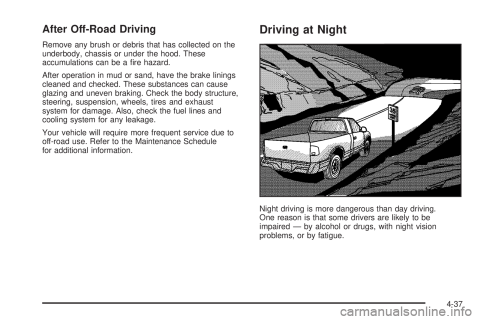 GMC SIERRA 2004  Owners Manual After Off-Road Driving
Remove any brush or debris that has collected on the
underbody, chassis or under the hood. These
accumulations can be a ®re hazard.
After operation in mud or sand, have the bra