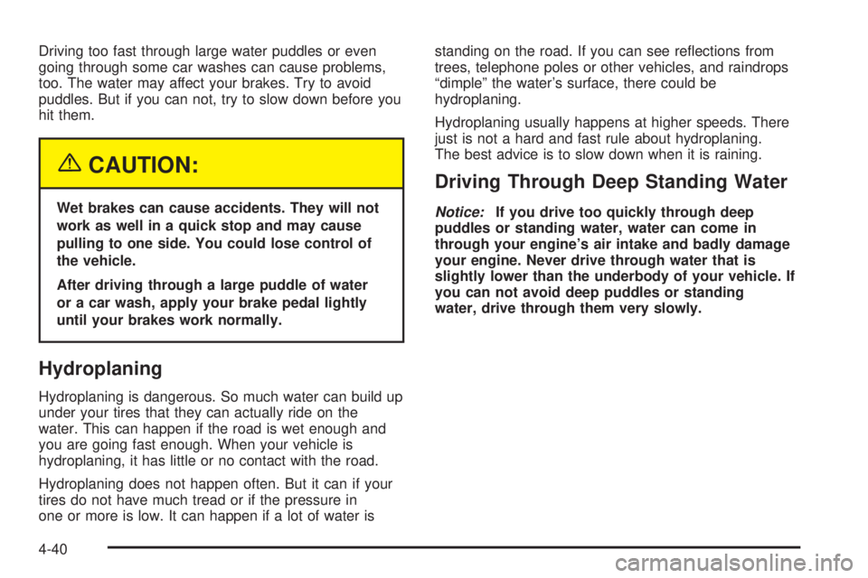 GMC SIERRA 2004  Owners Manual Driving too fast through large water puddles or even
going through some car washes can cause problems,
too. The water may affect your brakes. Try to avoid
puddles. But if you can not, try to slow down