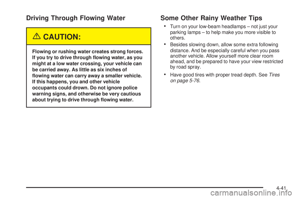 GMC SIERRA 2004  Owners Manual Driving Through Flowing Water
{CAUTION:
Flowing or rushing water creates strong forces.
If you try to drive through ¯owing water, as you
might at a low water crossing, your vehicle can
be carried awa
