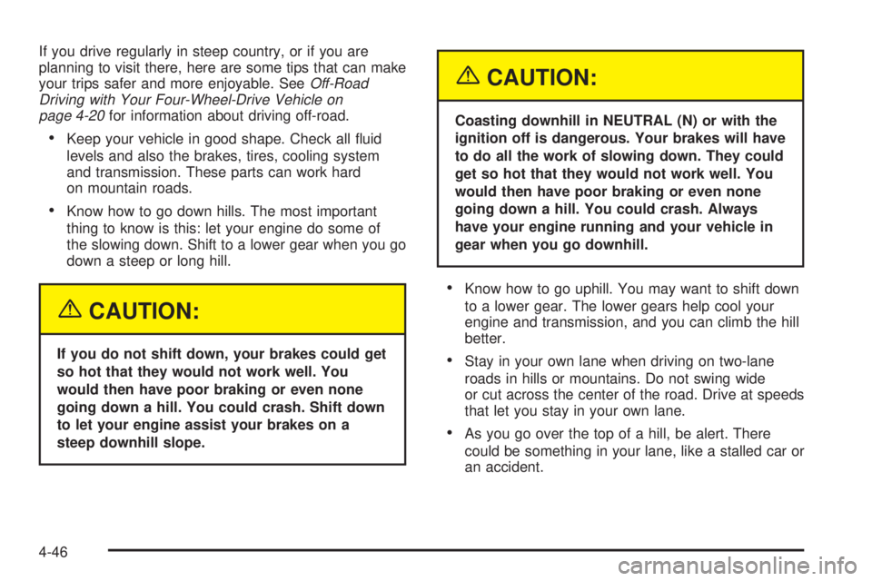 GMC SIERRA 2004 User Guide If you drive regularly in steep country, or if you are
planning to visit there, here are some tips that can make
your trips safer and more enjoyable. See
Off-Road
Driving with Your Four-Wheel-Drive Ve GMC SIERRA 2004 User Guide If you drive regularly in steep country, or if you are
planning to visit there, here are some tips that can make
your trips safer and more enjoyable. See
Off-Road
Driving with Your Four-Wheel-Drive Ve