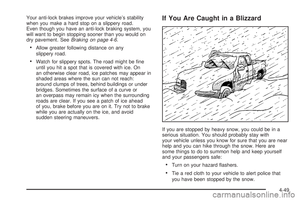 GMC SIERRA 2004  Owners Manual Your anti-lock brakes improve your vehicles stability
when you make a hard stop on a slippery road.
Even though you have an anti-lock braking system, you
will want to begin stopping sooner than you w