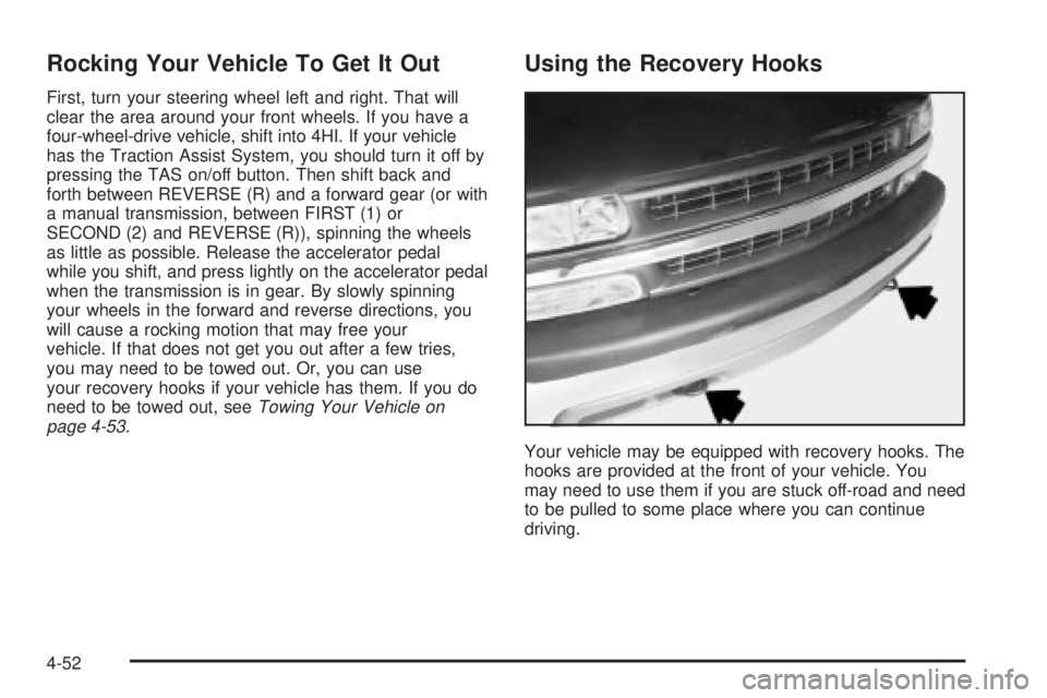 GMC SIERRA 2004  Owners Manual Rocking Your Vehicle To Get It Out
First, turn your steering wheel left and right. That will
clear the area around your front wheels. If you have a
four-wheel-drive vehicle, shift into 4HI. If your ve