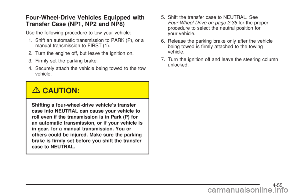 GMC SIERRA 2004  Owners Manual Four-Wheel-Drive Vehicles Equipped with
Transfer Case (NP1, NP2 and NP8)
Use the following procedure to tow your vehicle:
1. Shift an automatic transmission to PARK (P), or a
manual transmission to FI